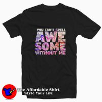 Kids You Can't Spell Awesome Without Me T-shirt