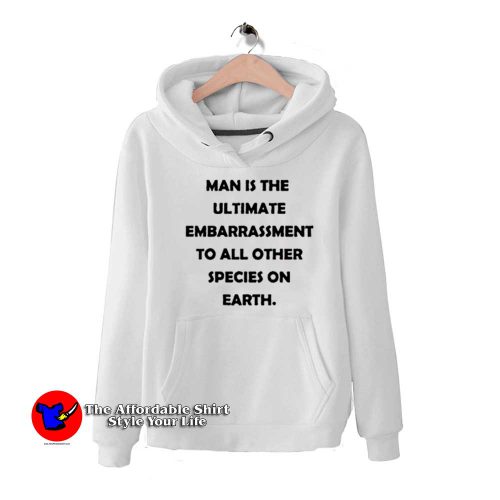 Man Is The Ultimate Embarrassment Unisex Hoodie 500x500 Man Is The Ultimate Embarrassment Unisex Hoodie On Sale