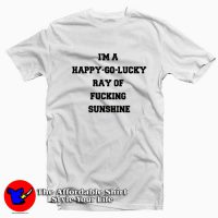 I’m A Happy Go Lucky Ray Of Fucking Sunshine T-shirt