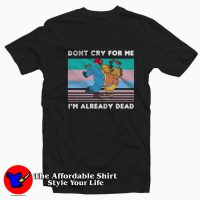 Barney Gumble Dont Cry For Me I'm Already Dead T-shirt