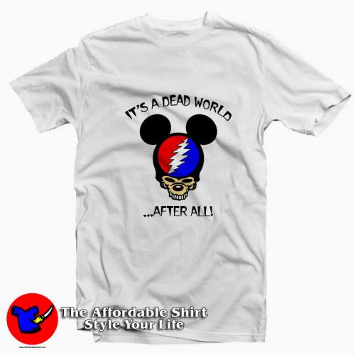 Its A Dead World After All Mickey Grateful Dead T Shirt 500x500 It’s A Dead World After All Mickey Grateful Dead T shirt On Sale