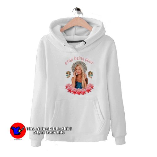 Paris Hilton Stop Being Poor Funny Unisex Hoodie 500x500 Paris Hilton Stop Being Poor Funny Unisex Hoodie On Sale