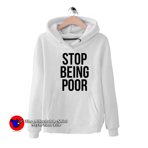 Stop Being Poor Funny Grpahic Unisex Hoodie 500x500 Stop Being Poor Funny Grpahic Unisex Hoodie On Sale