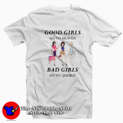 Good Girls Go To Heaven Bad Girl Go To Quebec T Shirt 500x500 Good Girls Go To Heaven Bad Girl Go To Quebec T shirt On Sale