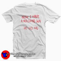 Now I Have A Machine Gun Ho Ho Ho Christmas T-shirt