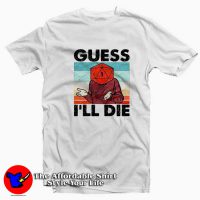 Guess I'll Die Retro Vintage Graphic Unisex T-shirt