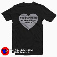 Heart You Inspire My Inner Serial Killer T-shirt