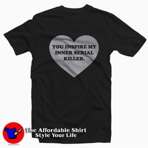 Heart You Inspire My Inner Serial Killer T Shirt 500x500 Heart You Inspire My Inner Serial Killer T shirt On Sale