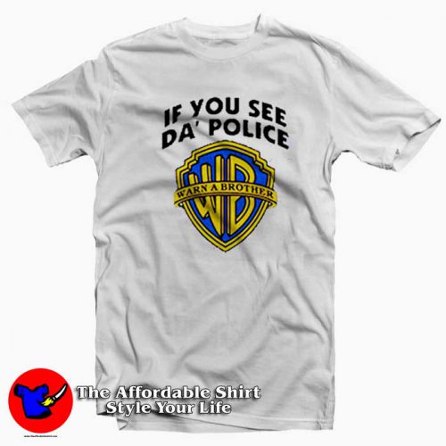 If You See Da Police Warn a Brother Funny Unisex T Shirt 500x500 If You See Da Police Warn a Brother Funny Unisex T shirt On Sale