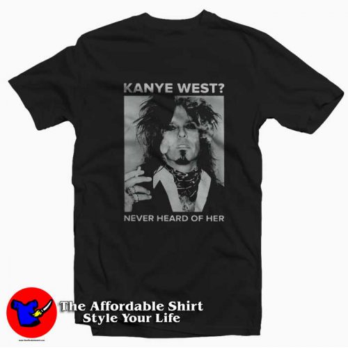 Nikki Sixx Kanye West Never Heard Of Her Unisex T Shirt 500x500 Nikki Sixx Kanye West Never Heard Of Her T shirt On Sale