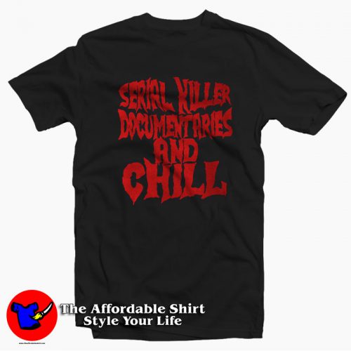 Serial Killer Documentary And Chill Grpahic T Shirt 500x500 Serial Killer Documentary And Chill Grpahic T shirt On Sale