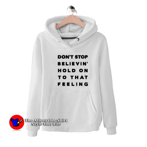 Dont Stop Believin Hold On To That Feeling Hoodie 500x500 Don't Stop Believin Hold On To That Feeling Hoodie On Sale