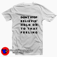 Don't Stop Believin Hold On To That Feeling T-shirt