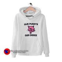 Funny Our Pussys Our Choice Unisex Hoodie