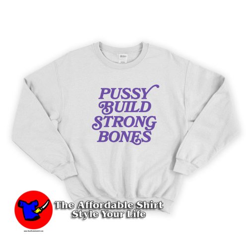 Pussy Build Strong Bones Vintage Style Sweatshirt 500x500 Pussy Build Strong Bones Vintage Style Sweatshirt On Sale