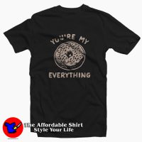 Youre My Everything Funny Bagel Lovers Unisex T-shirt