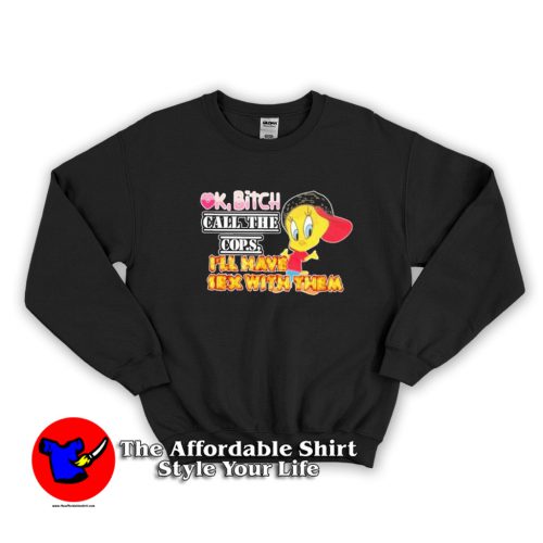 Tweety Bird Ok Bitch Call The Cops Cute Sweatshirt 500x500 Tweety Bird Ok Bitch Call The Cops Cute Sweatshirt On Sale