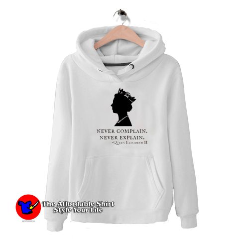 Queen Elizabeth Never Complain Never Explain Hoodie 500x500 Queen Elizabeth Never Complain Never Explain Hoodie On Sale