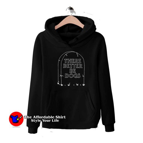 There Better Be Dogs Tombstone Graphic Hoodie 500x500 There Better Be Dogs Tombstone Graphic Hoodie On Sale