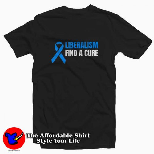 Liberalism Find a Cure Graphic Tshirt 500x500 Liberalism Find a Cure Graphic T Shirt On Sale