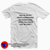 Why Be Racist Sexist Homophobic Funny T-Shirt