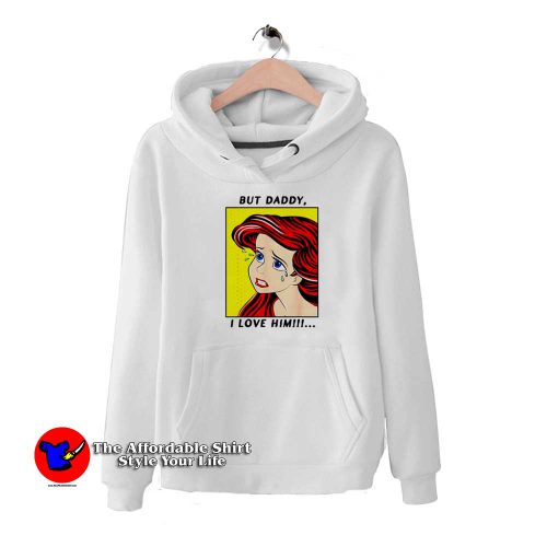 Disney Ariel But Daddy I Love Him Comic Hoodie 500x500 Disney Ariel But Daddy I Love Him Comic Hoodie On Sale