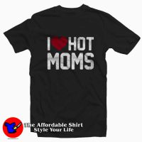 I Love Hot Mom Graphic Unisex T-Shirt