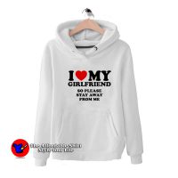 I Love My Girlfriend So Stay Away From Me Hoodie