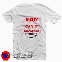 You Can't Skip Lunch Funny Graphic Unisex T-Shirt