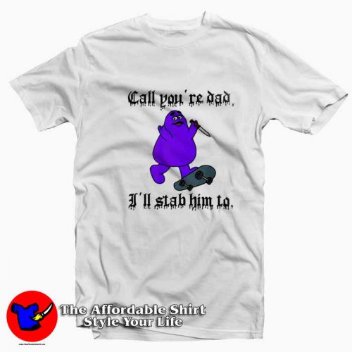 Call Youre Dad Ill Stab Him To Grimace Graphic Tshirt 500x500 Call You're Dad I'll Stab Him To Grimace Graphic T Shirt On Sale