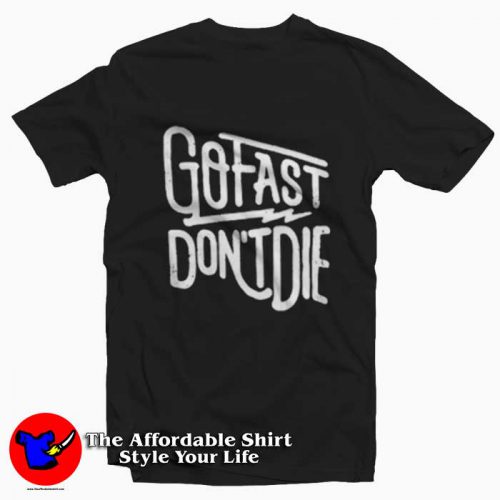 Go Fast Dont Die Graphic Unisex Tshirt 500x500 Go Fast Don't Die Graphic Unisex T Shirt On Sale