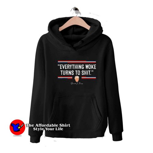 Everything Woke Turns to Shit Funny Trump Hoodie 500x500 Everything Woke Turns to Shit Funny Trump Hoodie On Sale