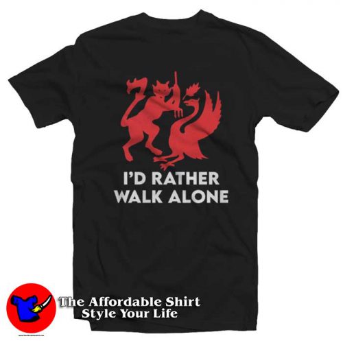 Id Rather Walk Alone Funny Graphic Tshirt 500x500 I'd Rather Walk Alone Funny Graphic T Shirt On Sale