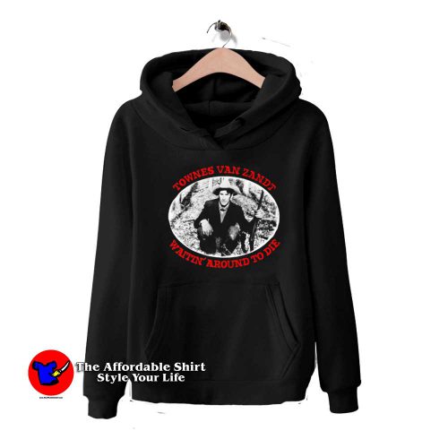 Townes Van Zandt Waitin Around To Die Graphic Hoodie 500x500 Townes Van Zandt Waitin Around To Die Graphic Hoodie On Sale