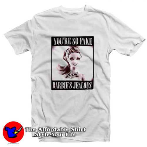 Youre So Fake Barbies Jealous Graphic Tshirt 500x500 Youre So Fake Barbies Jealous Graphic T shirt On Sale