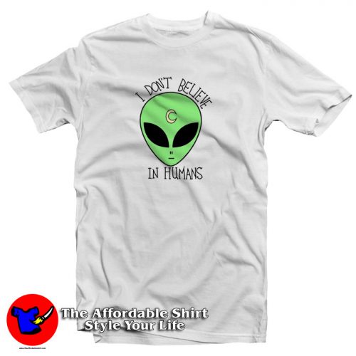 Alien i Dont Believe In Human T Shirt 500x500 Alien i Dont Believe In Human T Shirt