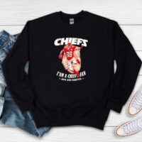Chiefs I’m A Chiefs Fan Now And Forever Sweatshirt