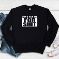 Don’t Ask Me For Shit Sweatshirt