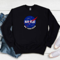 Earth Not Flat We Checked NASA Sweatshirt