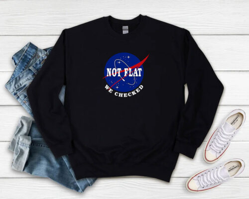 Earth Not Flat We Checked NASA Sweatshirt 500x400 Earth Not Flat We Checked NASA Sweatshirt