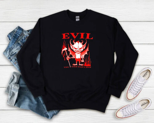 Evil Til The Day I Die Sweatshirt 500x400 Evil Til The Day I Die Sweatshirt