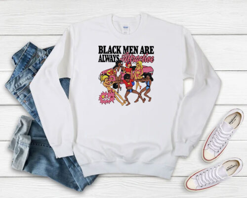 Funny Black Men Are Always Attractive Sweatshirt 500x400 Funny Black Men Are Always Attractive Sweatshirt