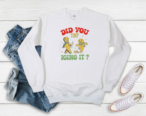 Gingerbread Did You Try Icing It Christma Sweatshirt 500x400 Gingerbread Did You Try Icing It Christma Sweatshirt