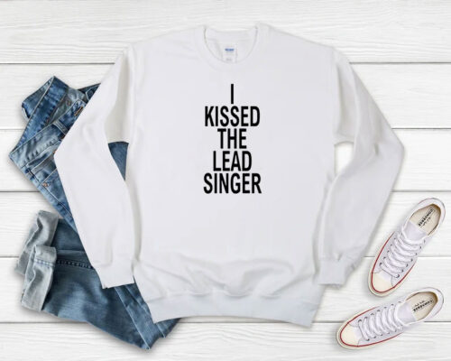 I Kissed The Lead Singer Sweatshirt 500x400 I Kissed The Lead Singer Sweatshirt