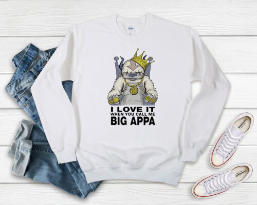 I Love It When You Call Me Big Appa Sweatshirt 500x400 I Love It When You Call Me Big Appa Sweatshirt