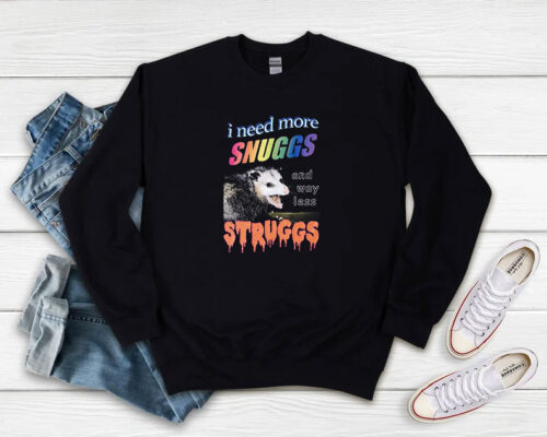 I Need More Snuggs And Way Less Struggs Sweatshirt 500x400 I Need More Snuggs And Way Less Struggs Sweatshirt