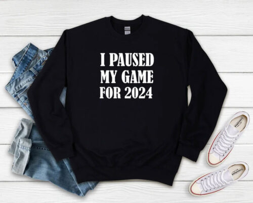 I Paused My Game For 2024 Sweatshirt 500x400 I Paused My Game For 2024 Sweatshirt