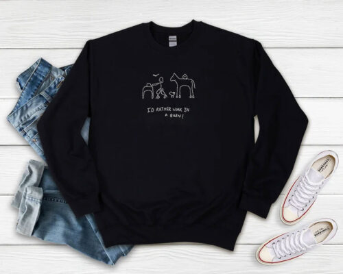 Id Rather Work In A Barn Barn Doodle Sweatshirt 500x400 I’d Rather Work In A Barn Barn Doodle Sweatshirt