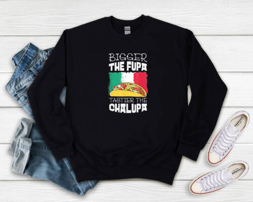 Mexico Bigger The Fupa Chalupa Sweatshirt 500x400 Mexico Bigger The Fupa Chalupa Sweatshirt