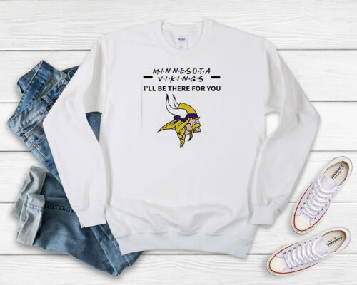 Minnesota Vikings I Will Be There For You Sweatshirt 500x400 Minnesota Vikings I Will Be There For You Sweatshirt